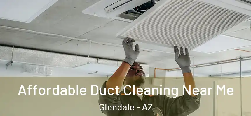 Affordable Duct Cleaning Near Me Glendale - AZ