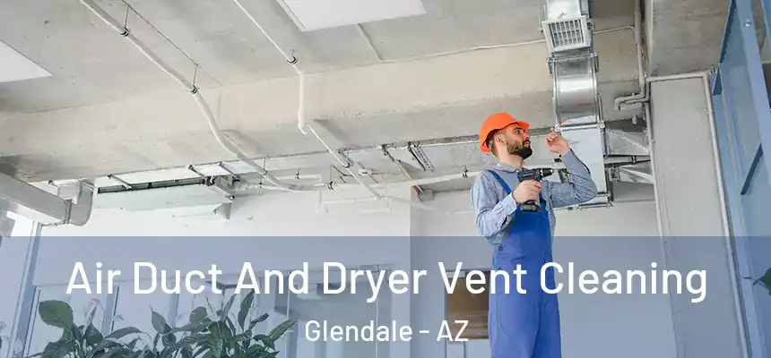  Air Duct And Dryer Vent Cleaning Glendale - AZ
