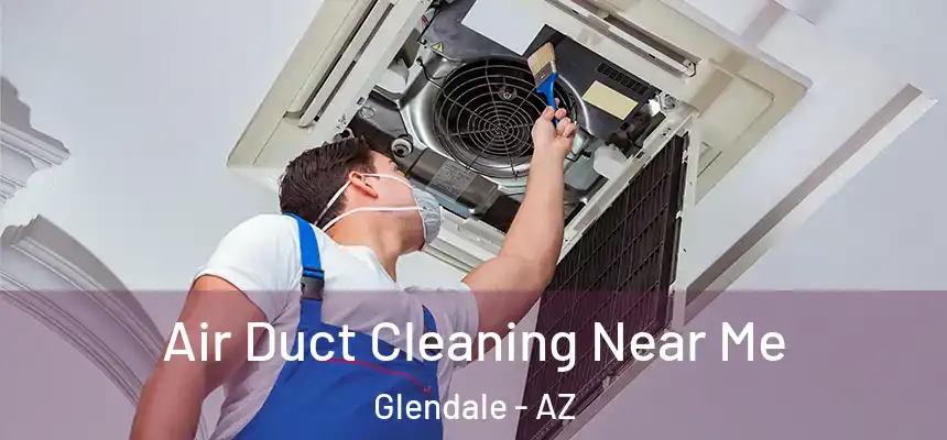 Air Duct Cleaning Near Me Glendale - AZ