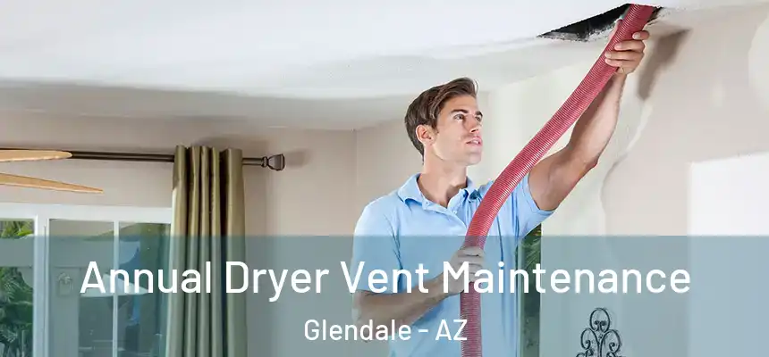  Annual Dryer Vent Maintenance Glendale - AZ