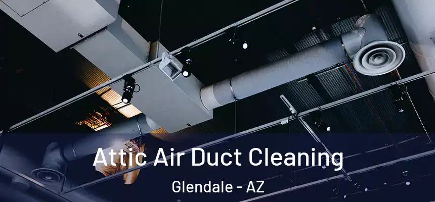  Attic Air Duct Cleaning Glendale - AZ