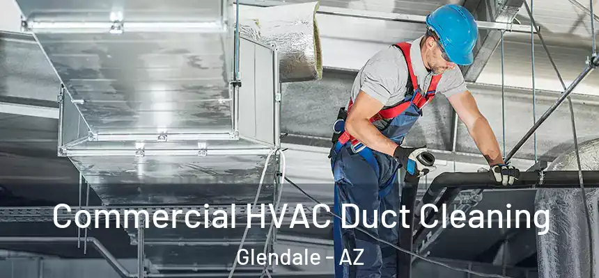  Commercial HVAC Duct Cleaning Glendale - AZ