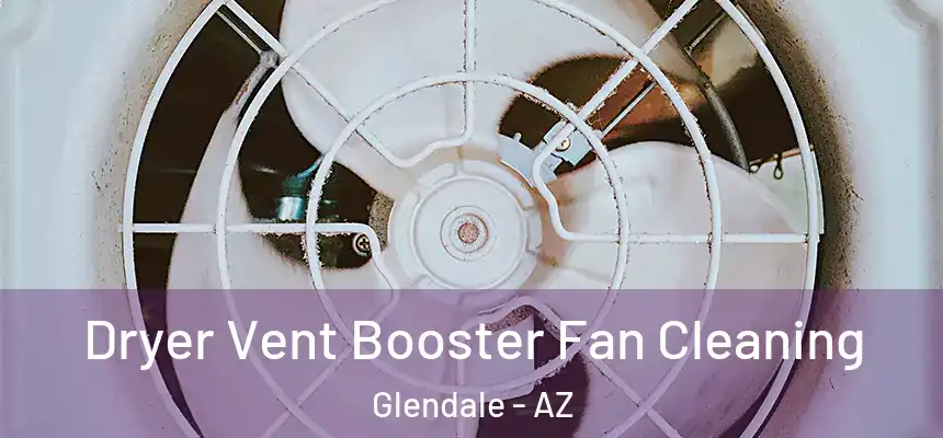  Dryer Vent Booster Fan Cleaning Glendale - AZ