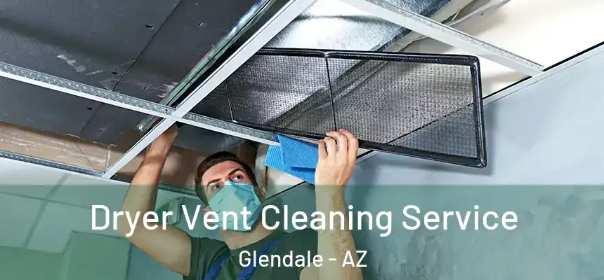  Dryer Vent Cleaning Service Glendale - AZ