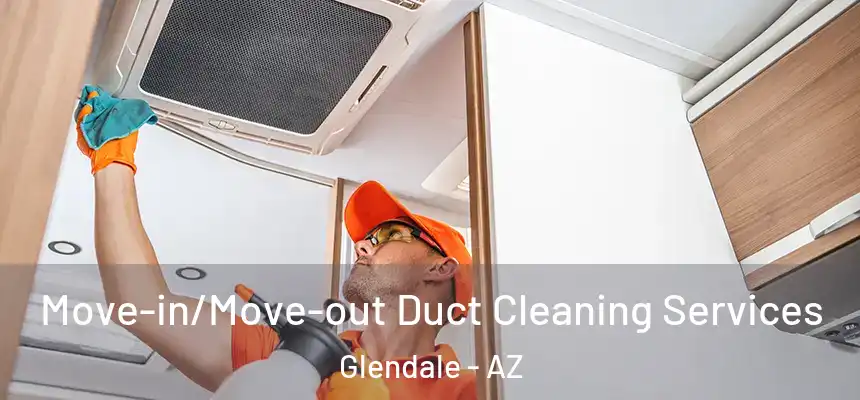  Move-in/Move-out Duct Cleaning Services Glendale - AZ