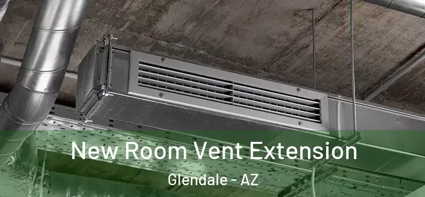  New Room Vent Extension Glendale - AZ