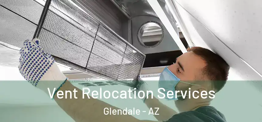 Vent Relocation Services Glendale - AZ